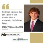 Corinth's John Gaines credits Northeast for foundation in medicine pursuit From Northeast to a future in medicine, John Thomas Gaines of Corinth, is proof that your journey ca